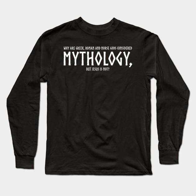 Why are Greek, Roman and Norse gods considered mythology, but Jesus is not? Long Sleeve T-Shirt by Styr Designs